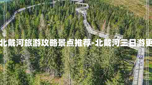 秦皇岛北戴河旅游攻略景点推荐-北戴河三日游更佳路线