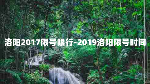 洛阳2017限号限行-2019洛阳限号时间