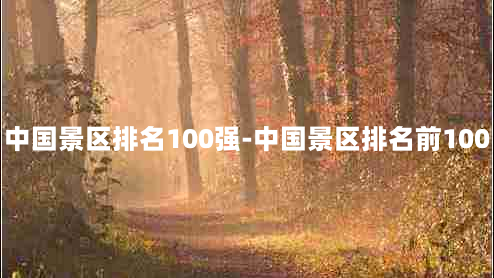 中国景区排名100强-中国景区排名前100