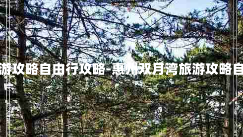 惠州双月湾旅游攻略自由行攻略-惠州双月湾旅游攻略自由行攻略图片