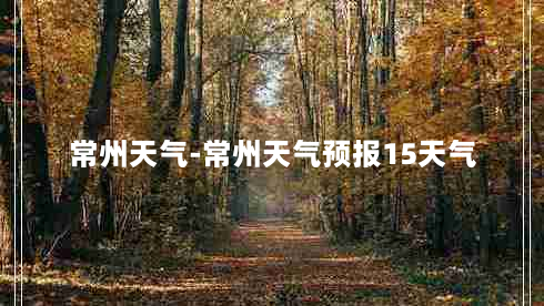 常州天气-常州天气预报15天气