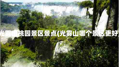 光雾山桃园景区景点(光雾山哪个景区更好)