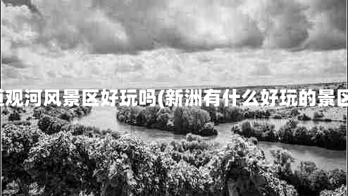 道观河风景区好玩吗(新洲有什么好玩的景区)