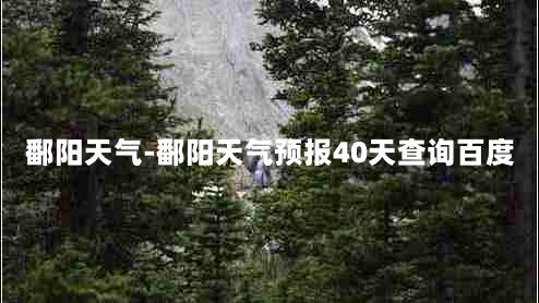 鄱阳天气-鄱阳天气预报40天查询百度