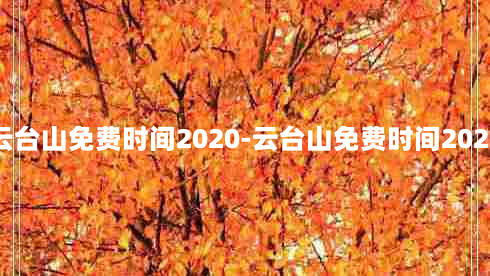 云台山免费时间2020-云台山免费时间2023