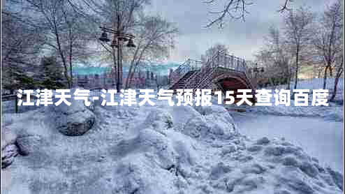 江津天气-江津天气预报15天查询百度