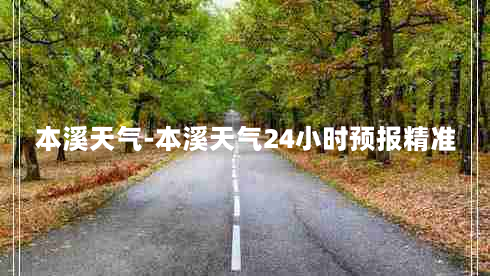 本溪天气-本溪天气24小时预报精准