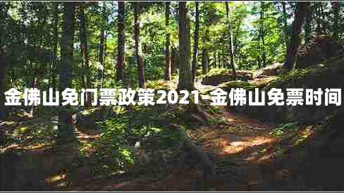 金佛山免门票政策2021-金佛山免票时间