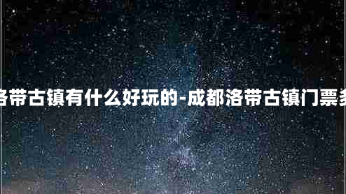 成都洛带古镇有什么好玩的-成都洛带古镇门票多少钱