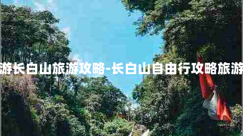 自助游长白山旅游攻略-长白山自由行攻略旅游攻略