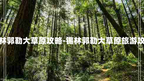 锡林郭勒大草原攻略-锡林郭勒大草原旅游攻略