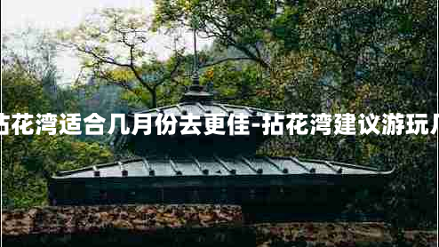 无锡拈花湾适合几月份去更佳-拈花湾建议游玩几小时