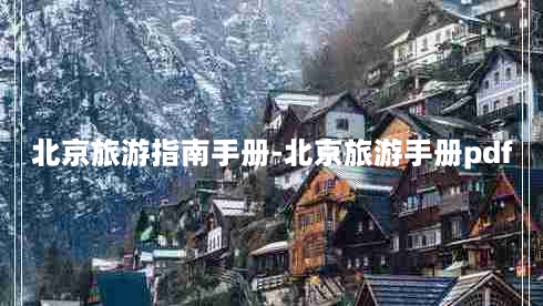 北京旅游指南手册-北京旅游手册pdf