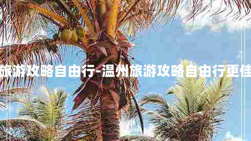 温州旅游攻略自由行-温州旅游攻略自由行更佳地点