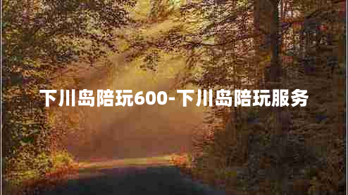 下川岛陪玩600-下川岛陪玩服务