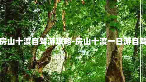 房山十渡自驾游攻略-房山十渡一日游自驾