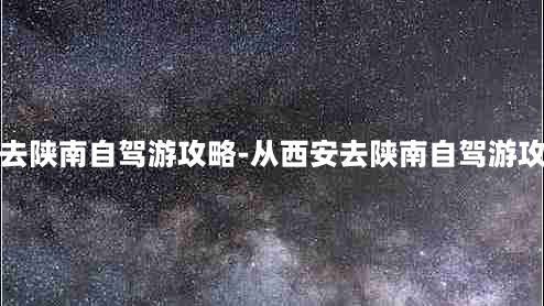 从西安去陕南自驾游攻略-从西安去陕南自驾游攻略路线