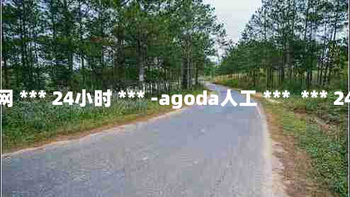 去哪网 *** 24小时 *** -agoda人工 ***  *** 24小时