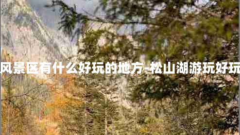 松山湖风景区有什么好玩的地方-松山湖游玩好玩的地方