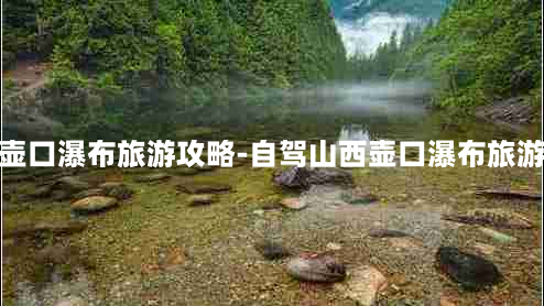 自驾壶口瀑布旅游攻略-自驾山西壶口瀑布旅游攻略