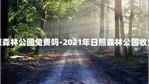 日照森林公园免费吗-2021年日照森林公园收费吗