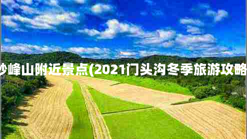 妙峰山附近景点(2021门头沟冬季旅游攻略)