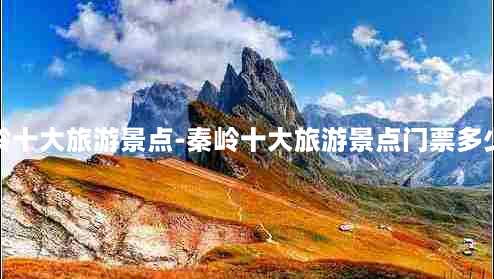 秦岭十大旅游景点-秦岭十大旅游景点门票多少钱