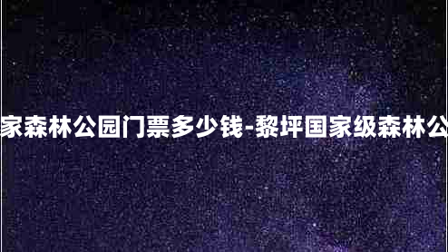 黎坪国家森林公园门票多少钱-黎坪国家级森林公园门票