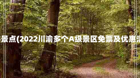 川渝旅游景点(2022川渝多个A级景区免票及优惠活动汇总)