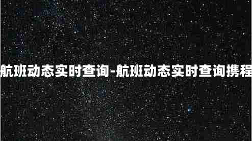 航班动态实时查询-航班动态实时查询携程