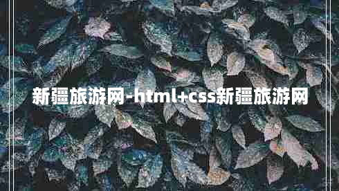 新疆旅游网-html+css新疆旅游网