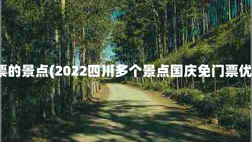 四川不要门票的景点(2022四川多个景点国庆免门票优惠活动详情)