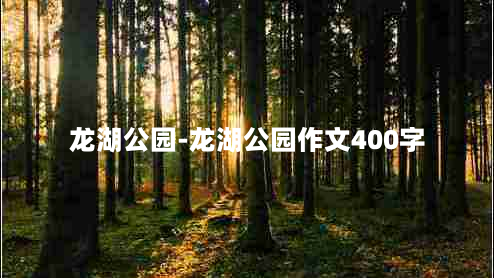 龙湖公园-龙湖公园作文400字