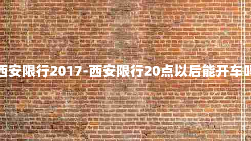 西安限行2017-西安限行20点以后能开车吗