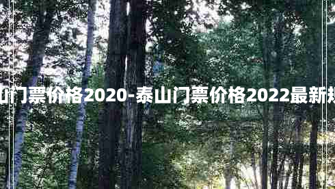 泰山门票价格2020-泰山门票价格2022最新规定