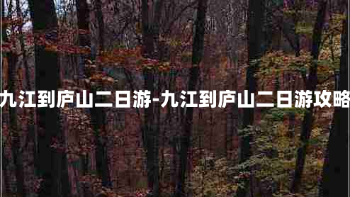 九江到庐山二日游-九江到庐山二日游攻略