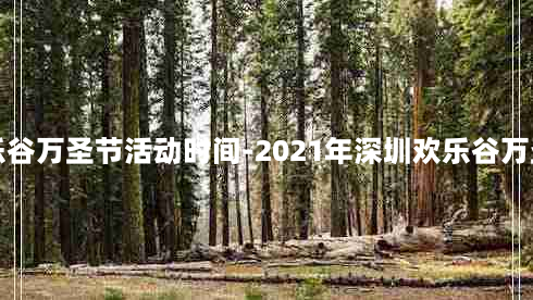 深圳欢乐谷万圣节活动时间-2021年深圳欢乐谷万圣节活动