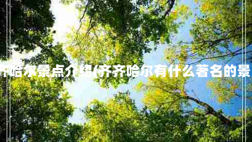 齐齐哈尔景点介绍(齐齐哈尔有什么著名的景点)