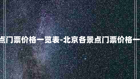 北京各景点门票价格一览表-北京各景点门票价格一览表2021