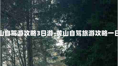 黄山自驾游攻略3日游-黄山自驾旅游攻略一日游