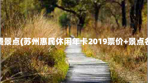 苏州市民卡免费景点(苏州惠民休闲年卡2019票价+景点名单+办卡入口)