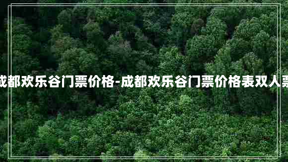 成都欢乐谷门票价格-成都欢乐谷门票价格表双人票