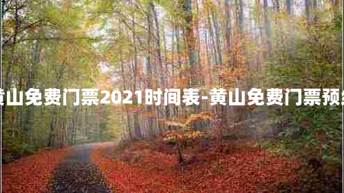 黄山免费门票2021时间表-黄山免费门票预约