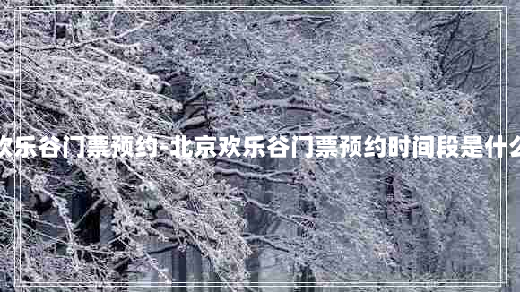 北京欢乐谷门票预约-北京欢乐谷门票预约时间段是什么意思