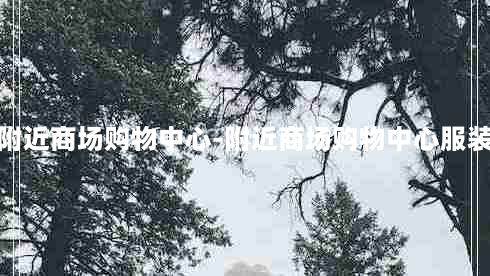 附近商场购物中心-附近商场购物中心服装