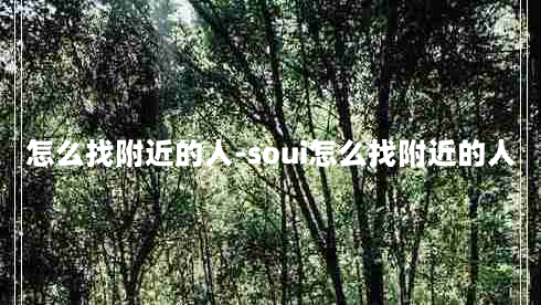 怎么找附近的人-soui怎么找附近的人