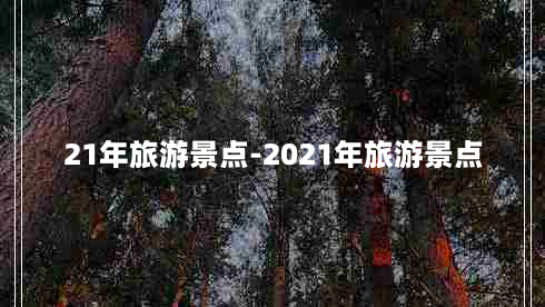 21年旅游景点-2021年旅游景点