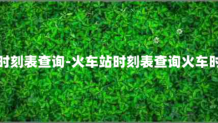 火车站时刻表查询火车时刻表查询-火车站时刻表查询火车时刻表查询六盘水到安顺