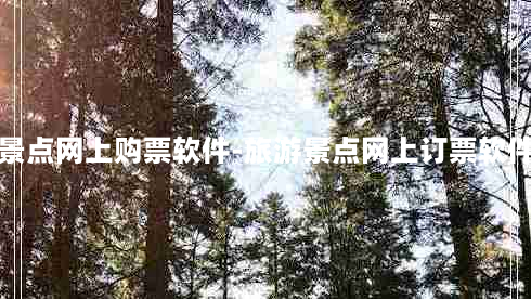 景点网上购票软件-旅游景点网上订票软件