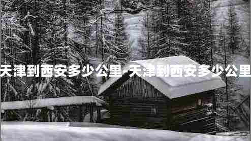 从天津到西安多少公里-天津到西安多少公里路